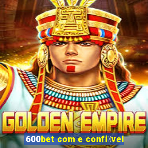 600bet com e confi谩vel